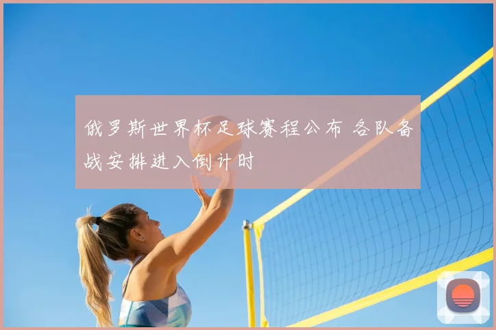 俄罗斯世界杯足球赛程公布 各队备战安排进入倒计时