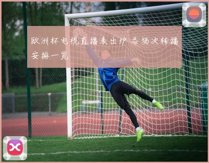 欧洲杯电视直播表出炉 各场次转播安排一览
