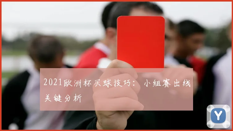 2021欧洲杯买球技巧:小组赛出线关键分析