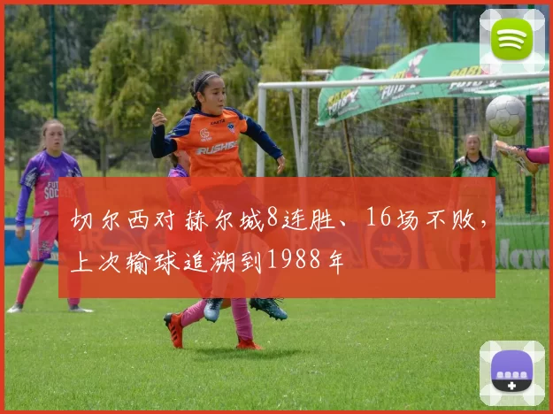 切尔西对赫尔城8连胜、16场不败，上次输球追溯到1988年