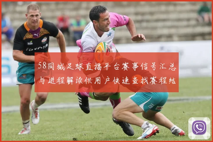 58同城足球直播平台赛事信号汇总与进程解读供用户快速查找赛程结果