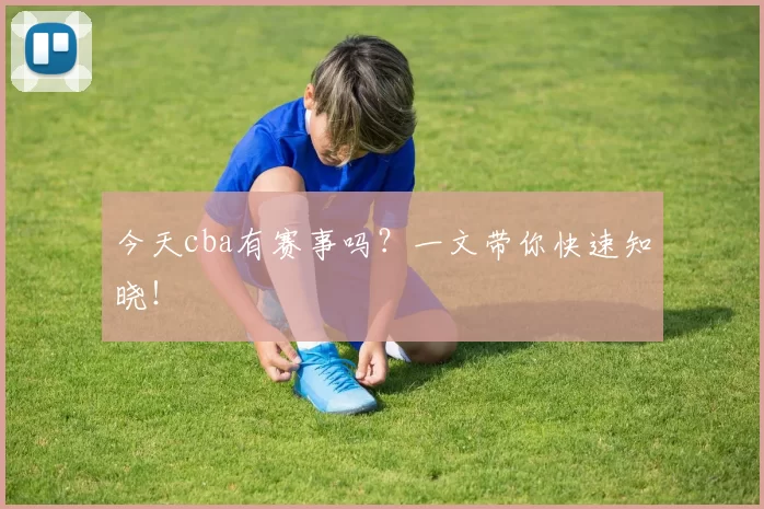 今天cba有赛事吗?一文带你快速知晓!