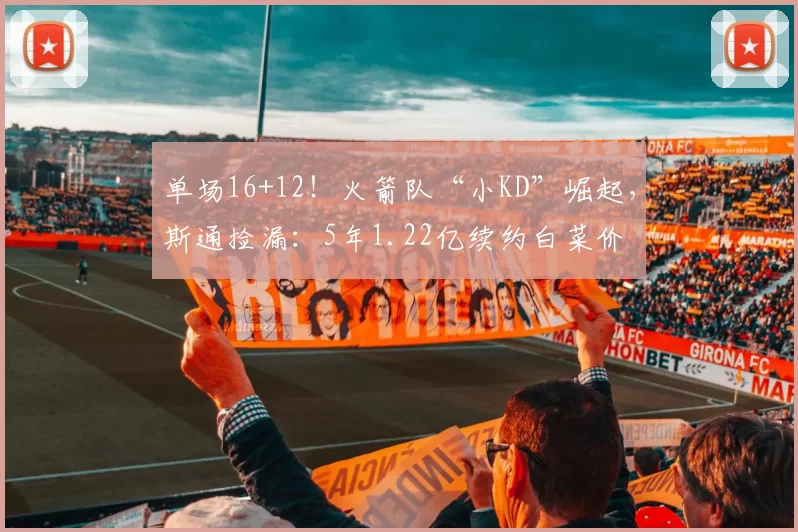 单场16+12！火箭队“小KD”崛起，斯通捡漏：5年1.22亿续约白菜价